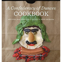 A Confederacy Of Dunces Cookbook: Recipes From Ignatius J. Reilly's New Orleans [Hardcover]