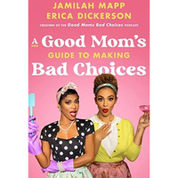 A Good Mom's Guide to Making Bad Choices [Hardcover]