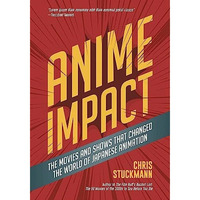 Anime Impact: The Movies and Shows that Changed the World of Japanese Animation  [Hardcover]