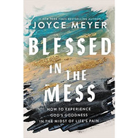 Blessed in the Mess: How to Experience God's Goodness in the Midst of Lifes [Hardcover]