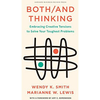 Both/And Thinking: Embracing Creative Tensions to Solve Your Toughest Problems [Hardcover]