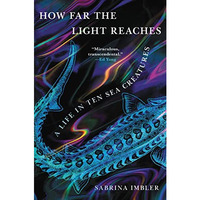 How Far the Light Reaches: A Life in Ten Sea Creatures [Hardcover]