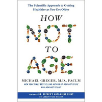 How Not to Age: The Scientific Approach to Getting Healthier as You Get Older [Hardcover]