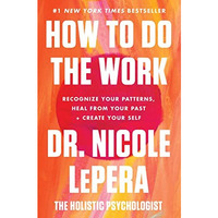 How to Do the Work: Recognize Your Patterns, Heal from Your Past, and Create You [Hardcover]