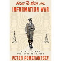 How to Win an Information War: The Propagandist Who Outwitted Hitler [Hardcover]