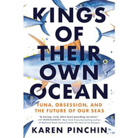 Kings of Their Own Ocean: Tuna, Obsession, and the Future of Our Seas [Hardcover]