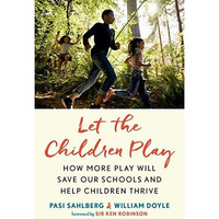 Let the Children Play: How More Play Will Save Our Schools and Help Children Thr [Hardcover]