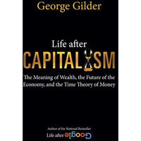 Life after Capitalism: The Meaning of Wealth, the Future of the Economy, and the [Hardcover]