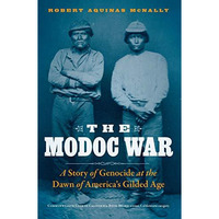 Modoc War : A Story of Genocide at the Dawn of America's Gilded Age [Paperback]