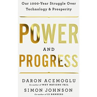 Power and Progress: Our Thousand-Year Struggle Over Technology and Prosperity [Hardcover]