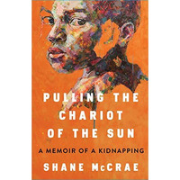 Pulling the Chariot of the Sun: A Memoir of a Kidnapping [Hardcover]