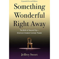 Something Wonderful Right Away: The Birth of Second CityAmerica's Greatest  [Paperback]