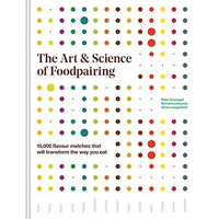 The Art and Science of Foodpairing: 10,000 flavour matches that will transform t [Hardcover]