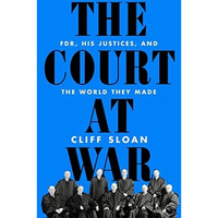 The Court at War: FDR, His Justices, and the World They Made [Hardcover]