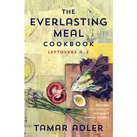 The Everlasting Meal Cookbook: Leftovers A-Z [Hardcover]