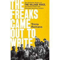 The Freaks Came Out to Write: The Definitive History of the Village Voice, the R [Hardcover]