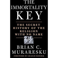 The Immortality Key: The Secret History of the Religion with No Name [Hardcover]