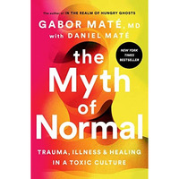 The Myth of Normal: Trauma, Illness, and Healing in a Toxic Culture [Hardcover]