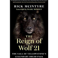 The Reign of Wolf 21: The Saga of Yellowstone's Legendary Druid Pack [Hardcover]