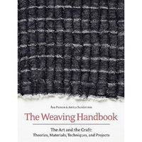 The Weaving Handbook: The Art and the Craft: Theories, Materials, Techniques and [Hardcover]