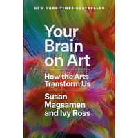 Your Brain on Art: How the Arts Transform Us [Hardcover]