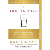 10% Happier 10th Anniversary: How I Tamed the Voice in My Head, Reduced Stress W [Paperback]