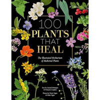 100 Plants That Heal: The illustrated herbarium of medicinal plants [Hardcover]