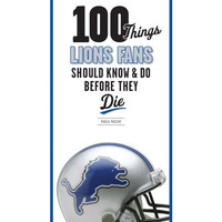 100 Things Lions Fans Should Know & Do Before They Die [Paperback]