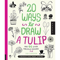 20 Ways to Draw a Tulip and 44 Other Fabulous Flowers: A Sketchbook for Artists, [Paperback]