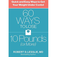 60 Ways To Lose 10 Pounds (or More): Quick And Easy Ways To Get Your Weight Unde [Paperback]