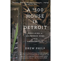 A $500 House in Detroit: Rebuilding an Abandoned Home and an American City [Paperback]