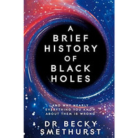 A Brief History of Black Holes: And why nearly everything you know about them is [Paperback]