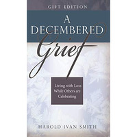 A Decembered Grief: Living with Loss While Others Are Celebrating [Hardcover]