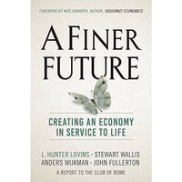 A Finer Future: Creating an Economy in Service to Life [Hardcover]