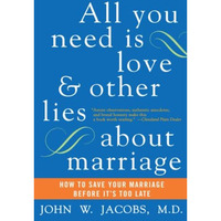 All You Need Is Love and Other Lies About Marriage: How to Save Your Marriage Be [Paperback]