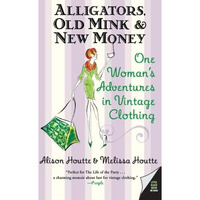 Alligators, Old Mink & New Money: One Woman's Adventures in Vintage Clothing [Paperback]