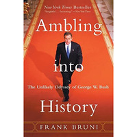 Ambling into History: The Unlikely Odyssey of George W. Bush [Paperback]