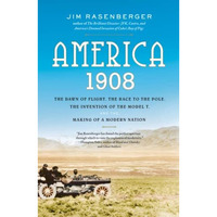 America, 1908: The Dawn of Flight, the Race to the Pole, the Invention of the Mo [Paperback]