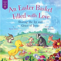 An Easter Basket Filled with Love: Sharing the Joy and Grace of Jesus [Hardcover]