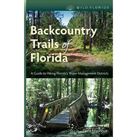 Backcountry Trails Of Florida: A Guide To Hiking Florida's Water Management Dist [Paperback]