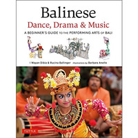 Balinese Dance, Drama & Music: A Beginner's Guide to the Performing Arts of  [Hardcover]