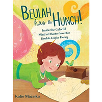 Beulah Has a Hunch!: Inside the Colorful Mind of Master Inventor Beulah Louise H [Hardcover]