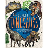 Big Book of Dinosaurs: A Visual Exploration of the Creatures Who Ruled the Earth [Hardcover]