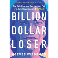 Billion Dollar Loser: The Epic Rise and Spectacular Fall of Adam Neumann and WeW [Paperback]