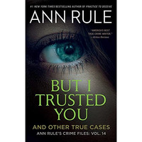 But I Trusted You: Ann Rule's Crime Files #14 [Paperback]