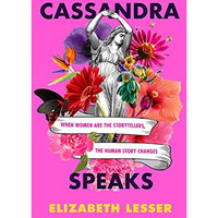 Cassandra Speaks: When Women Are the Storytellers, the Human Story Changes [Paperback]