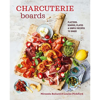 Charcuterie Boards: Platters, boards, plates and simple recipes to share [Hardcover]