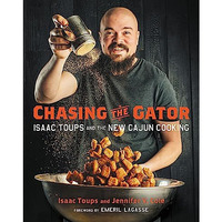 Chasing the Gator: Isaac Toups and the New Cajun Cooking [Hardcover]