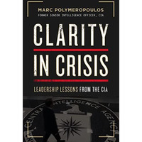 Clarity in Crisis: Leadership Lessons from the CIA [Hardcover]