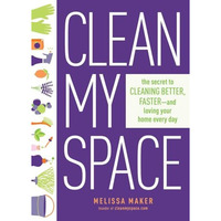 Clean My Space: The Secret to Cleaning Better, Faster, and Loving Your Home Ever [Hardcover]